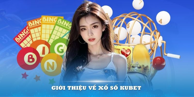 Giới thiệu về xổ số Kubet – sảnh game hot nhất hiện nay